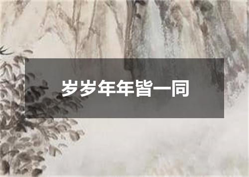 岁岁年年皆一同