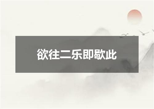欲往二乐即歇此