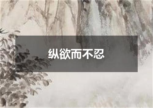 纵欲而不忍