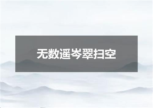 无数遥岑翠扫空