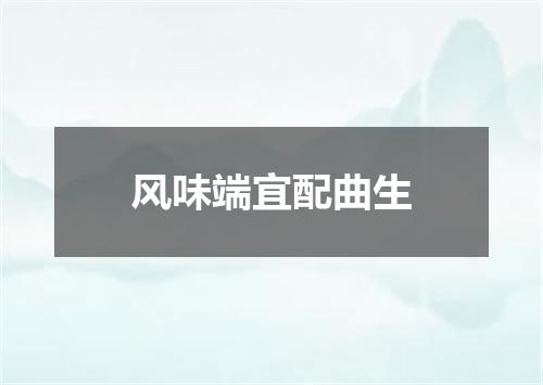 风味端宜配曲生
