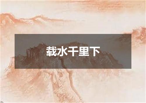 载水千里下