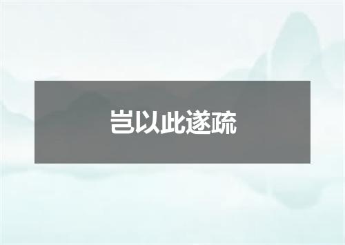 岂以此遂疏