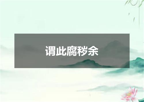谓此腐秽余