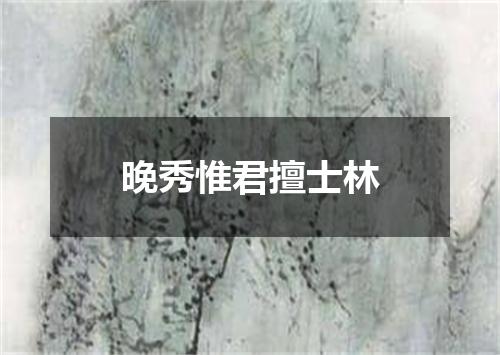 晚秀惟君擅士林