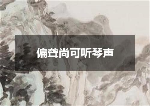 偏聋尚可听琴声