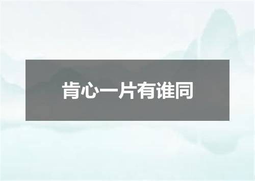肯心一片有谁同