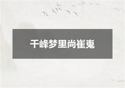 千峰梦里尚崔嵬