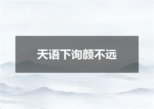 天语下询颜不远