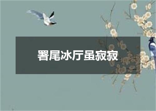 署尾冰厅虽寂寂
