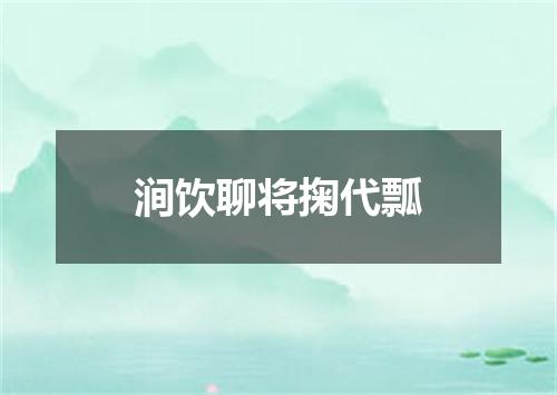 涧饮聊将掬代瓢