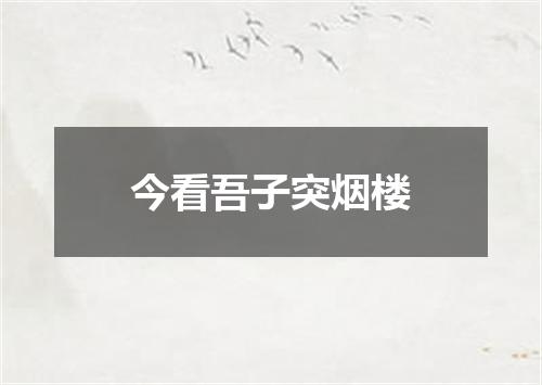 今看吾子突烟楼