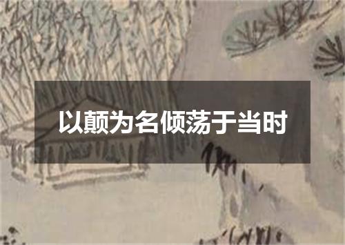 以颠为名倾荡于当时