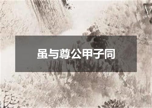 虽与尊公甲子同