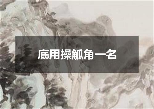 底用操觚角一名