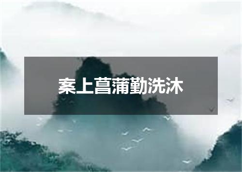 案上菖蒲勤洗沐