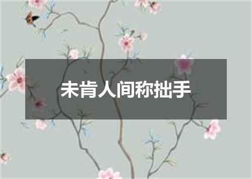 未肯人间称拙手
