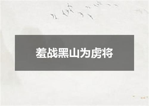 羞战黑山为虏将