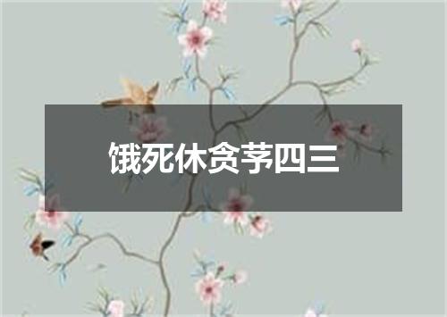 饿死休贪芧四三