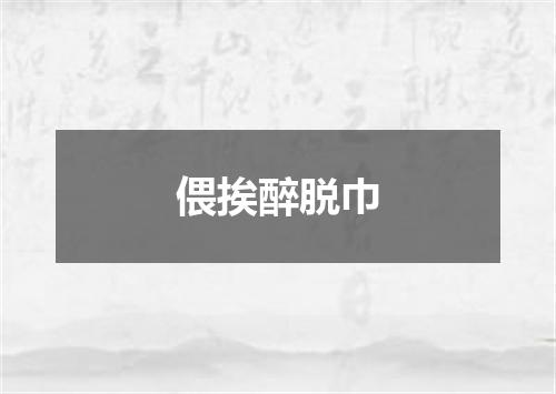 偎挨醉脱巾