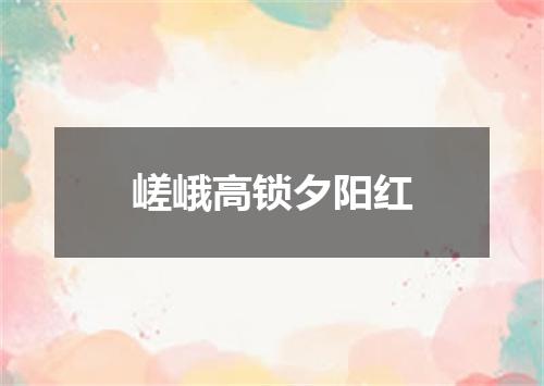 嵯峨高锁夕阳红