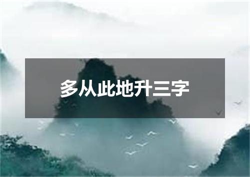 多从此地升三字
