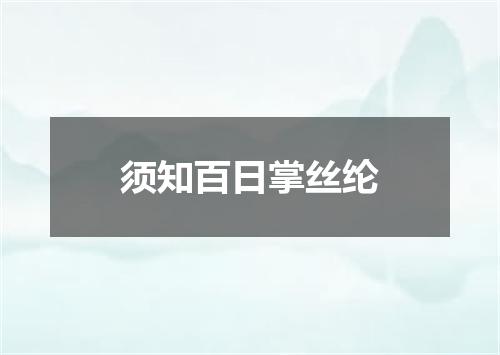 须知百日掌丝纶