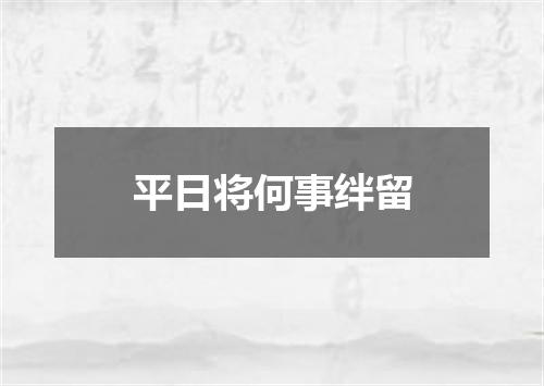 平日将何事绊留