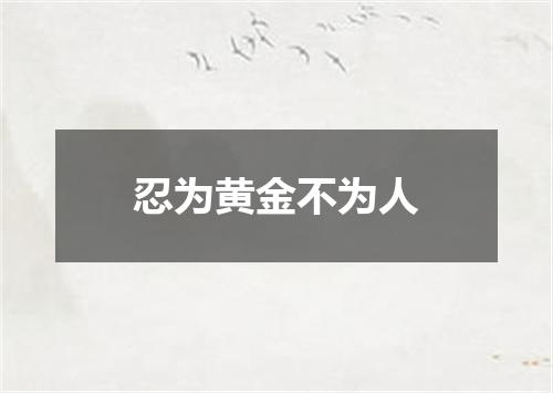 忍为黄金不为人