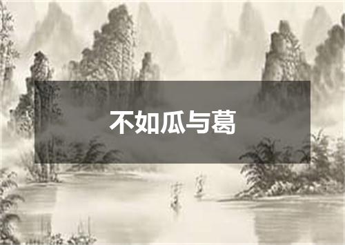 不如瓜与葛