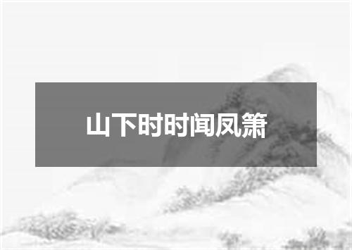 山下时时闻凤箫