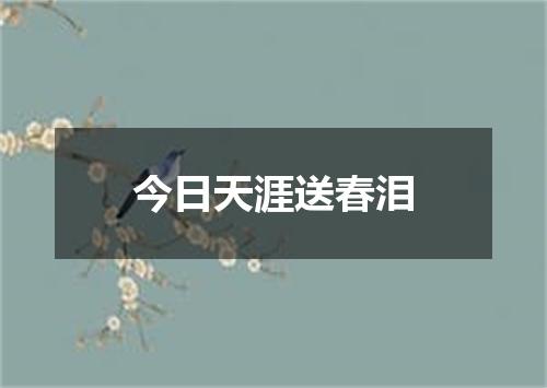 今日天涯送春泪