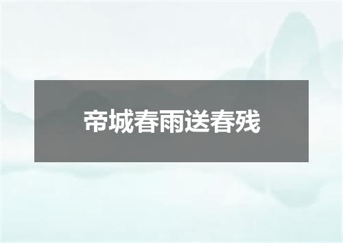 帝城春雨送春残