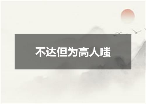 不达但为高人嗤