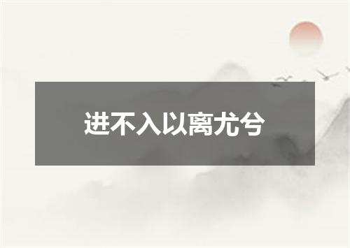 进不入以离尤兮