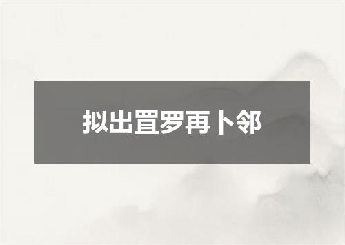 拟出罝罗再卜邻