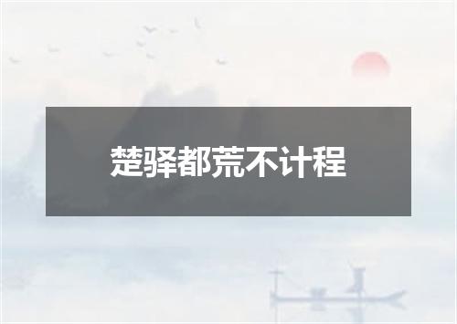 楚驿都荒不计程