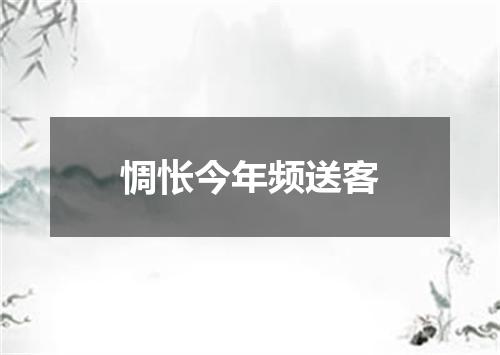 惆怅今年频送客