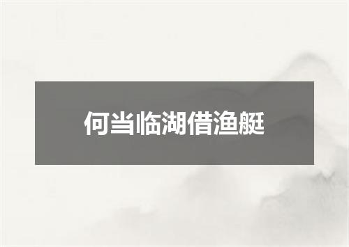 何当临湖借渔艇