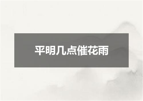平明几点催花雨