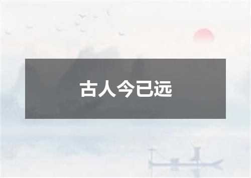 古人今已远