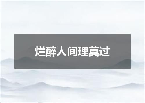 烂醉人间理莫过