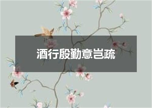 酒行殷勤意岂疏