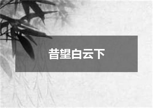 昔望白云下