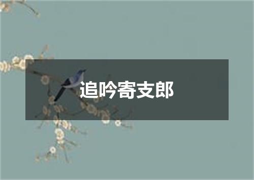 追吟寄支郎