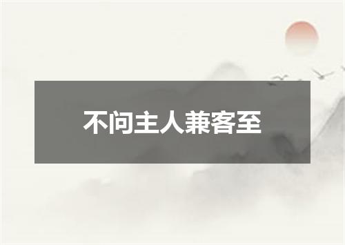 不问主人兼客至