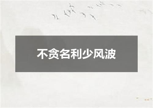 不贪名利少风波