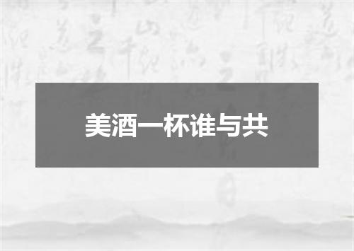 美酒一杯谁与共