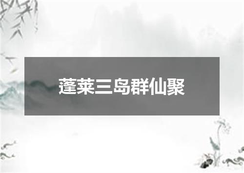 蓬莱三岛群仙聚