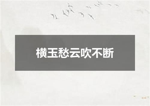 横玉愁云吹不断